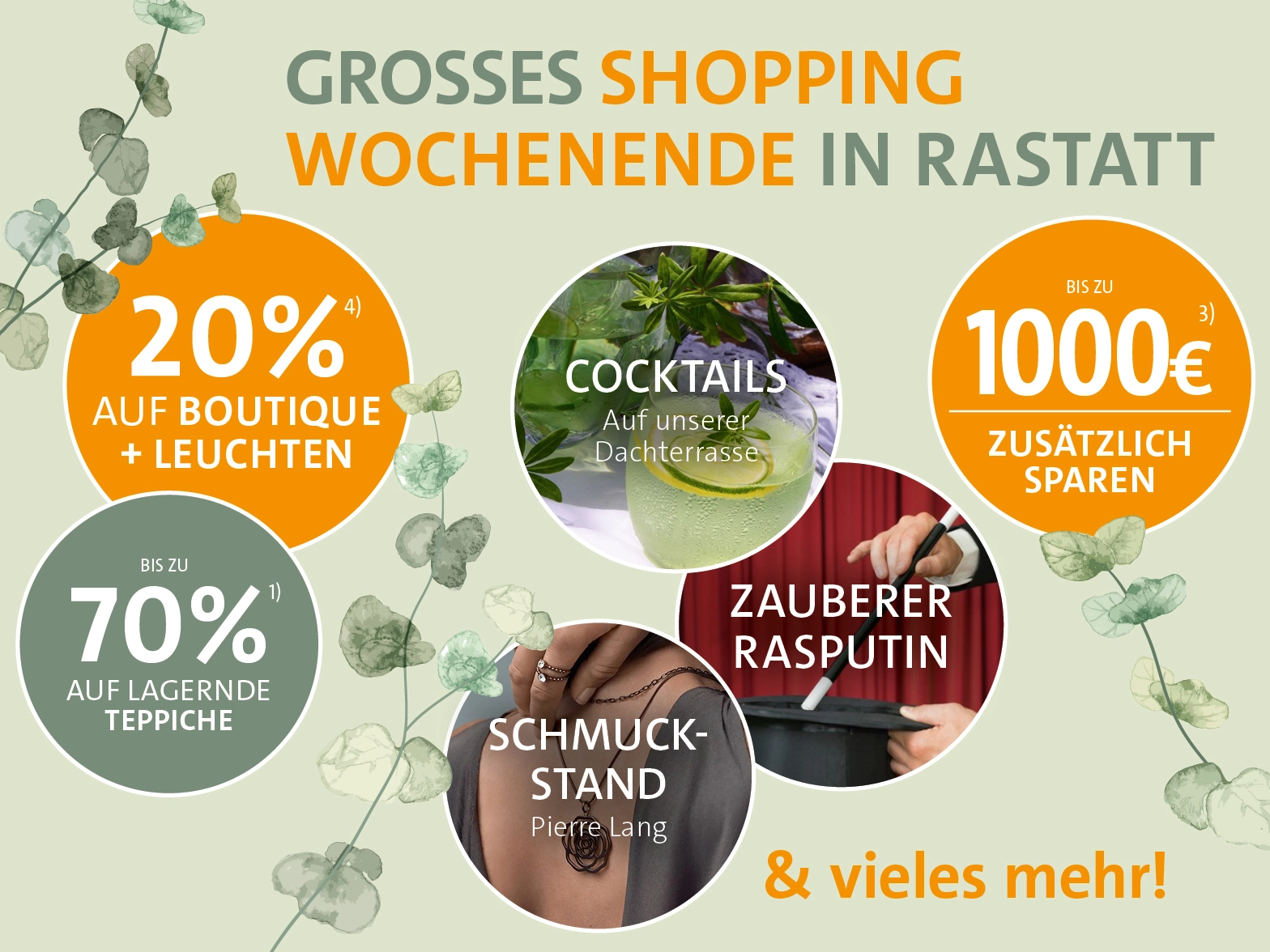 20% auf Boutique und Leuchten, bis zu 70% auf lagernde Teppiche und zusätzlich bis zu 1000€ sparen. Genießen sie tolle Aktionen wie Cocktails auf unserer Dachterrasse, Zauberer Rasputin, Schmuckstand Pierre Lang und vieles mehr.